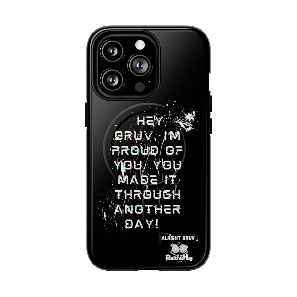 'Hey Bruv, I'm Proud of you, You made it through another day! ' Tough Magnetic Phone Case