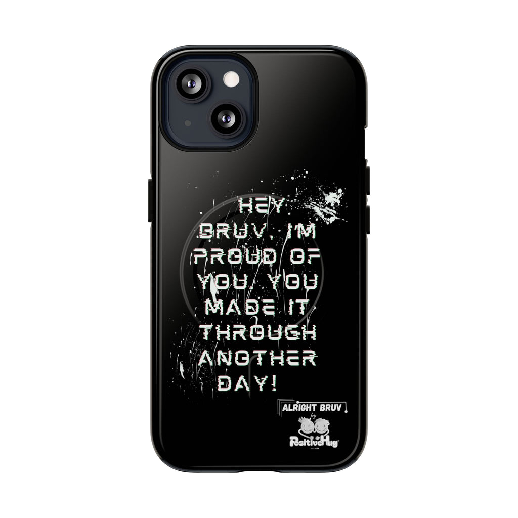 'Hey Bruv, I'm Proud of you, You made it through another day! ' Tough Magnetic Phone Case