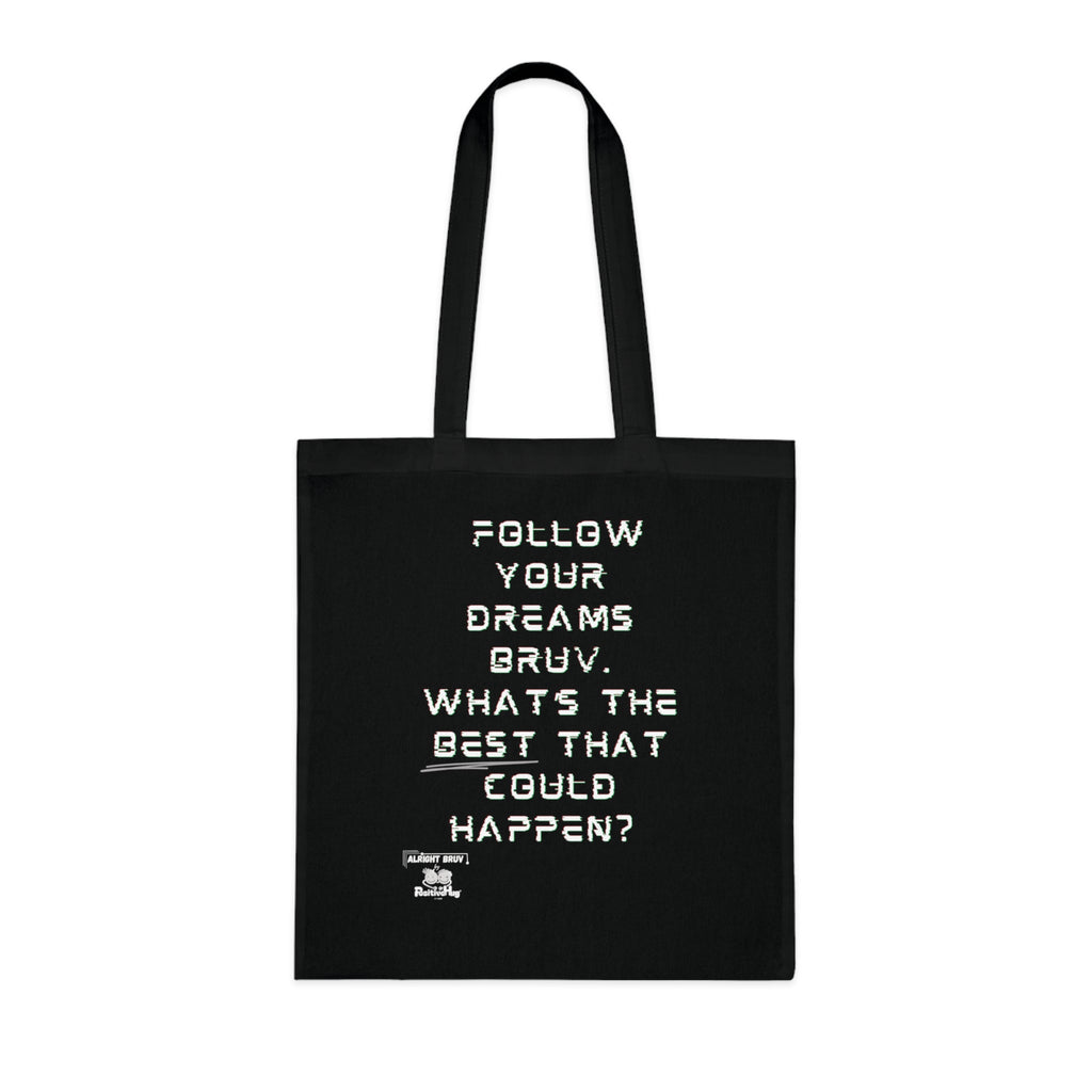 Follow your dreams bruv. What's the BEST that could happen? -   Motivational Cotton Tote. Offering words of encouragement and support.