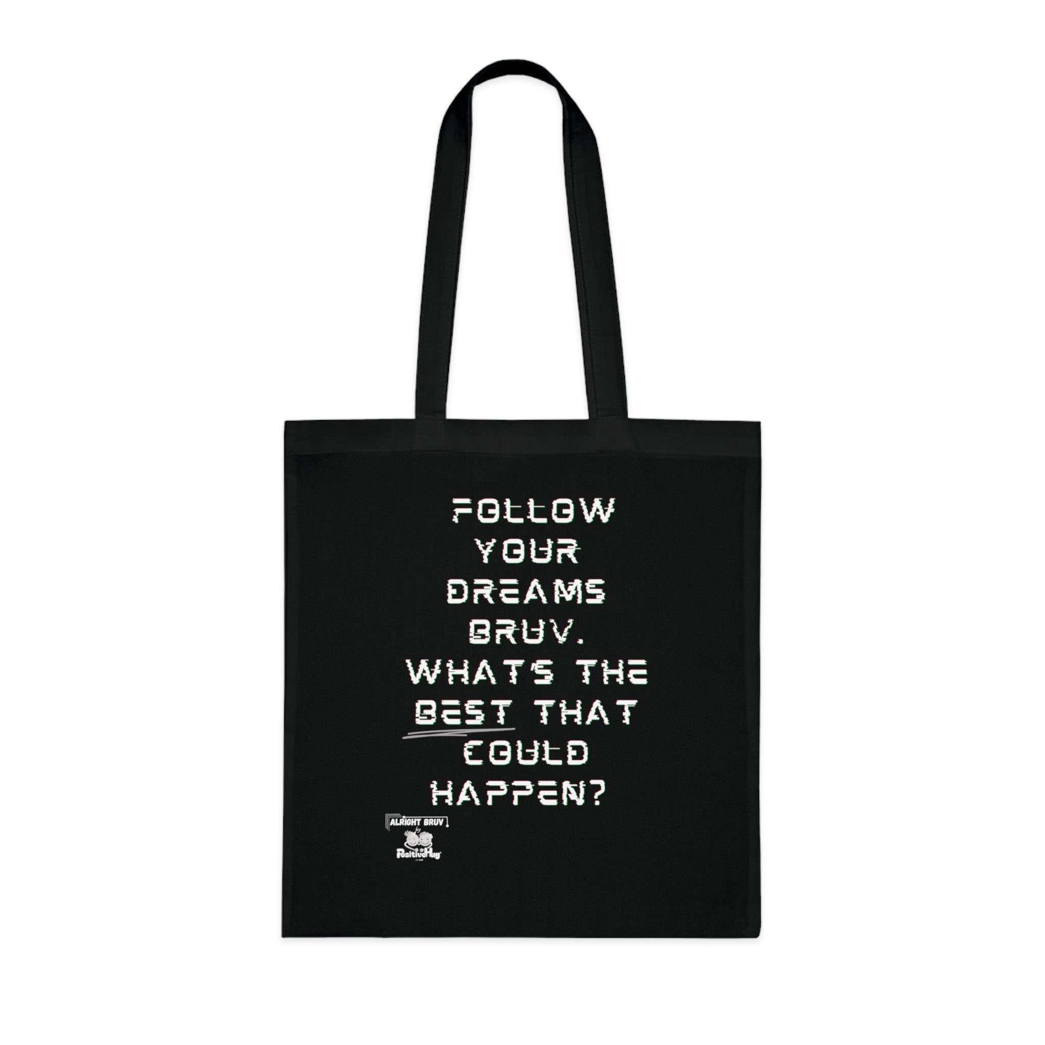 Follow your dreams bruv. What's the BEST that could happen? -   Motivational Cotton Tote. Offering words of encouragement and support.