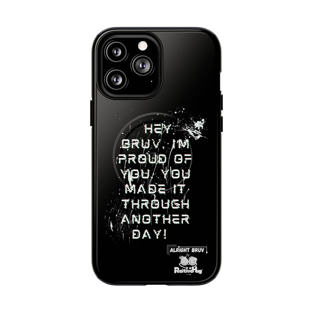 'Hey Bruv, I'm Proud of you, You made it through another day! ' Tough Magnetic Phone Case