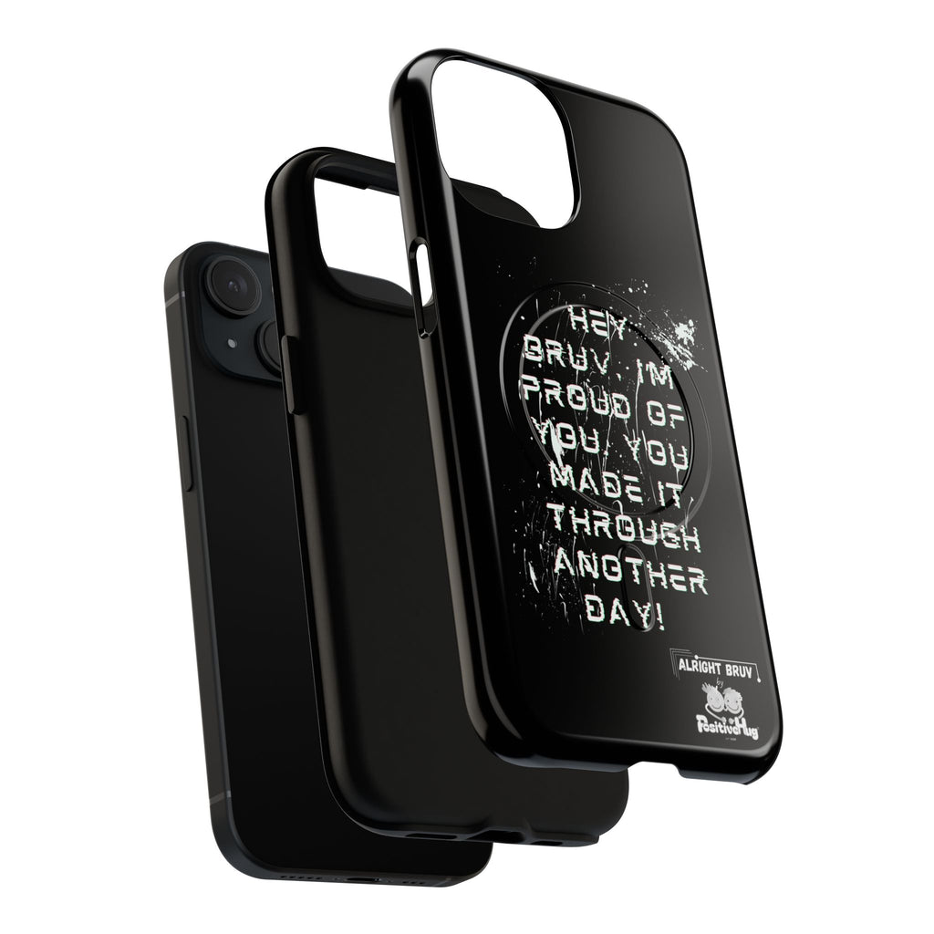 'Hey Bruv, I'm Proud of you, You made it through another day! ' Tough Magnetic Phone Case