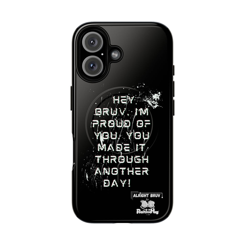 'Hey Bruv, I'm Proud of you, You made it through another day! ' Tough Magnetic Phone Case