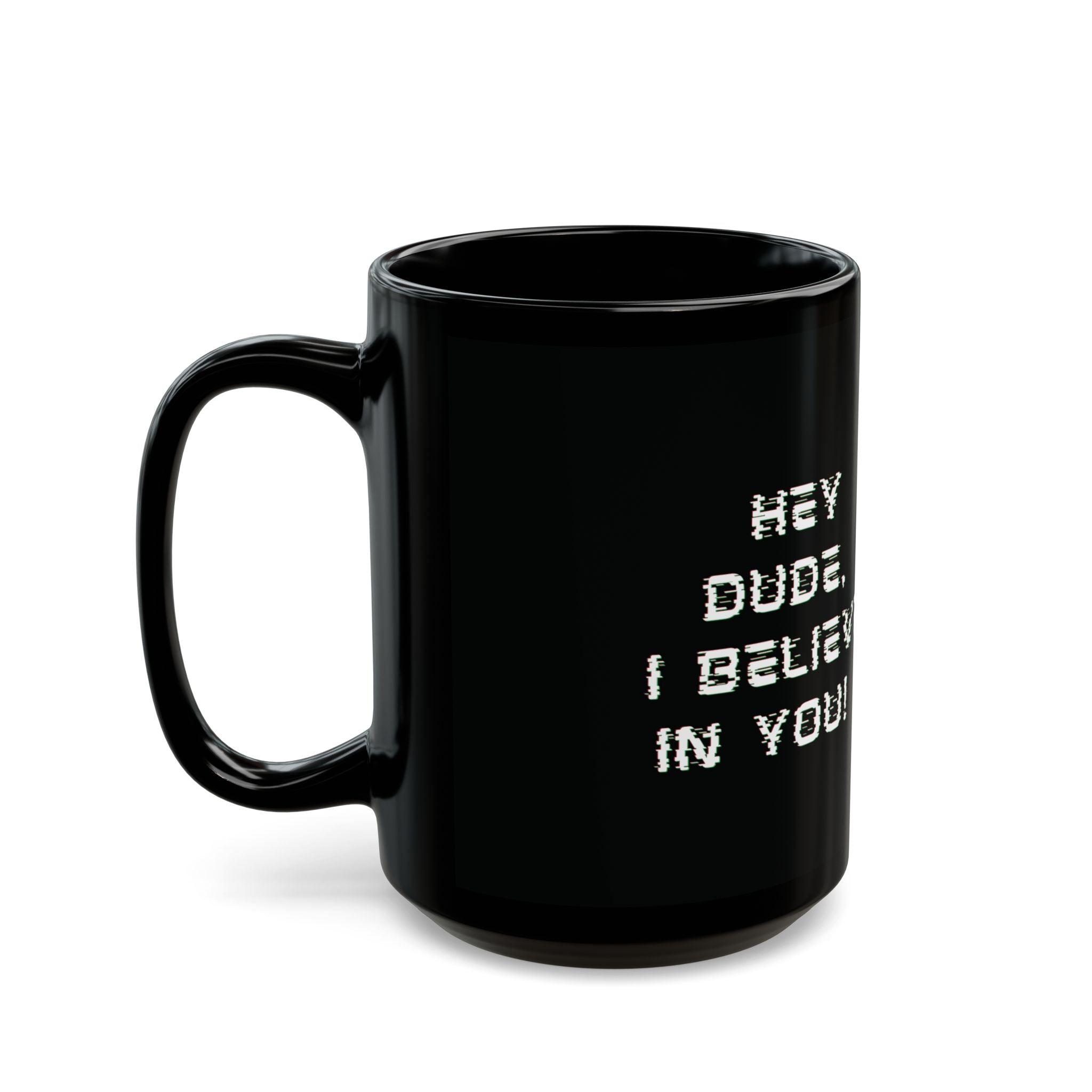 Hey Dude, I believe in you! Black Mug - Motivational Coffee Cup