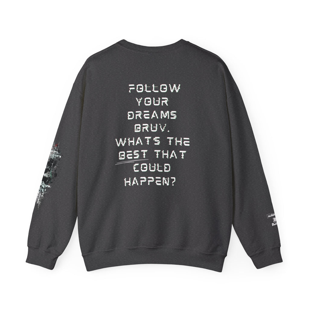 Follow your dreams bruv, What's the BEST that could happen? - Motivational Sweatshirt