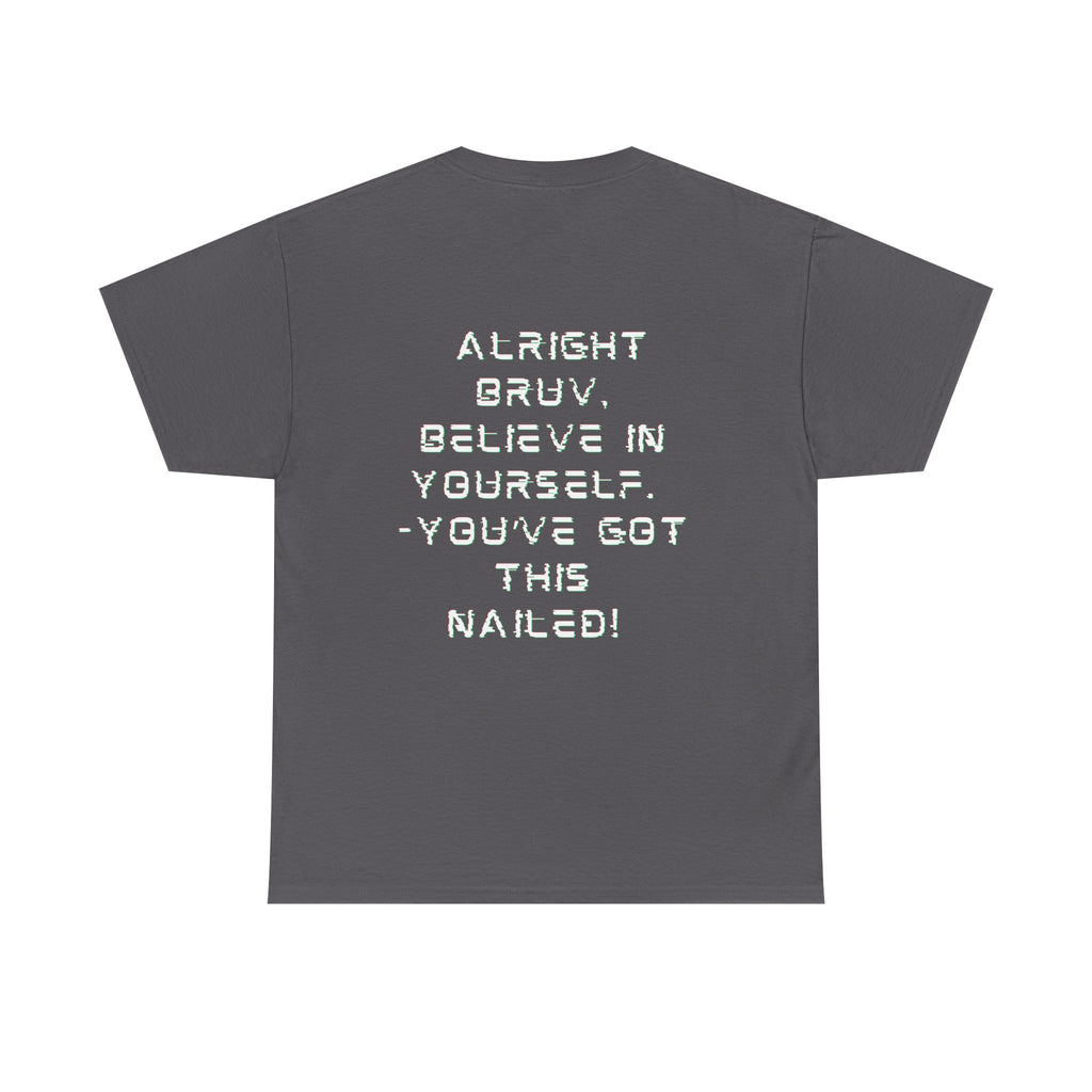 Alright Bruv, Believe In Yourself. You've got this nailed -  Back-Print Motivational Graphic Tee