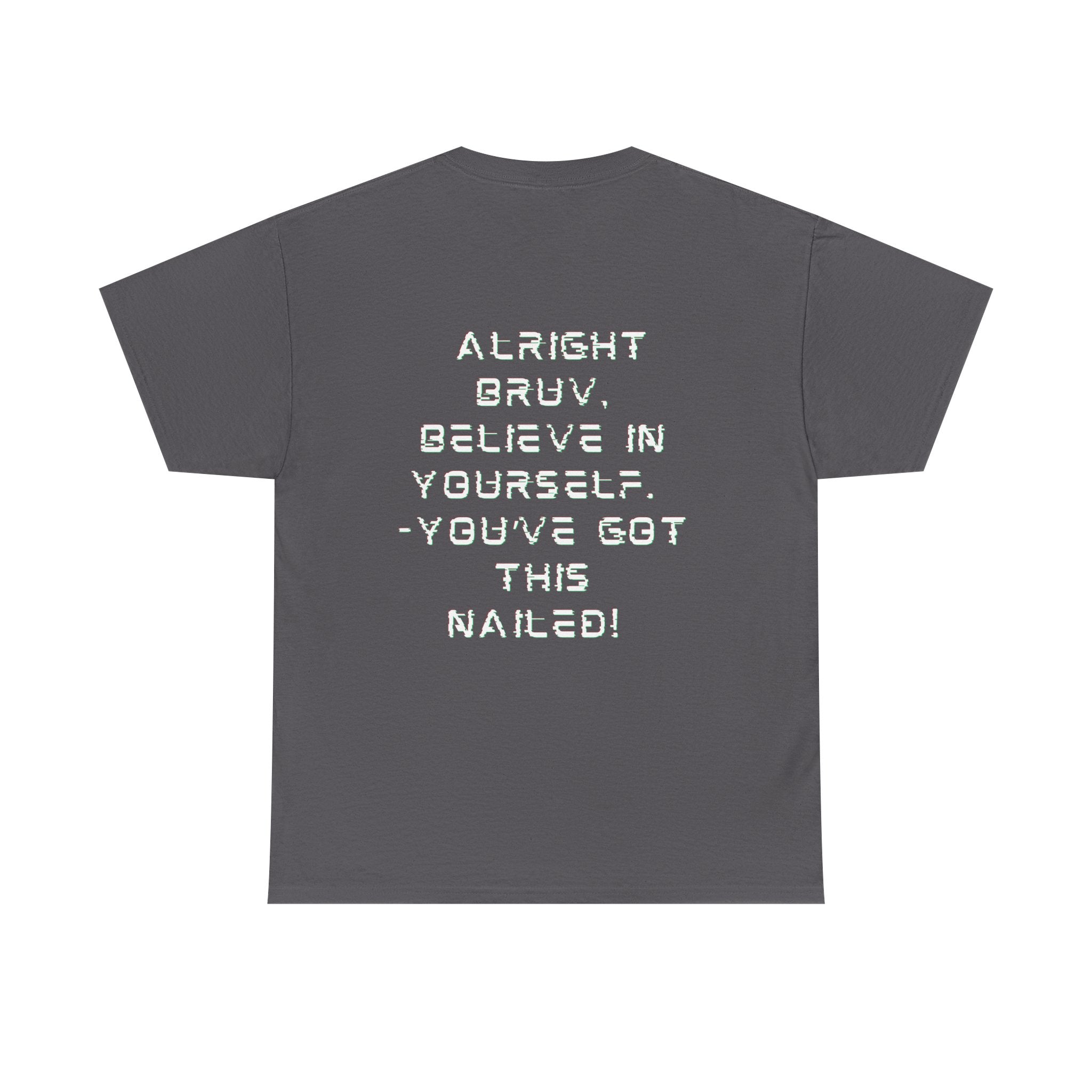 Alright Bruv, Believe In Yourself. You've got this nailed -  Back-Print Motivational Graphic Tee
