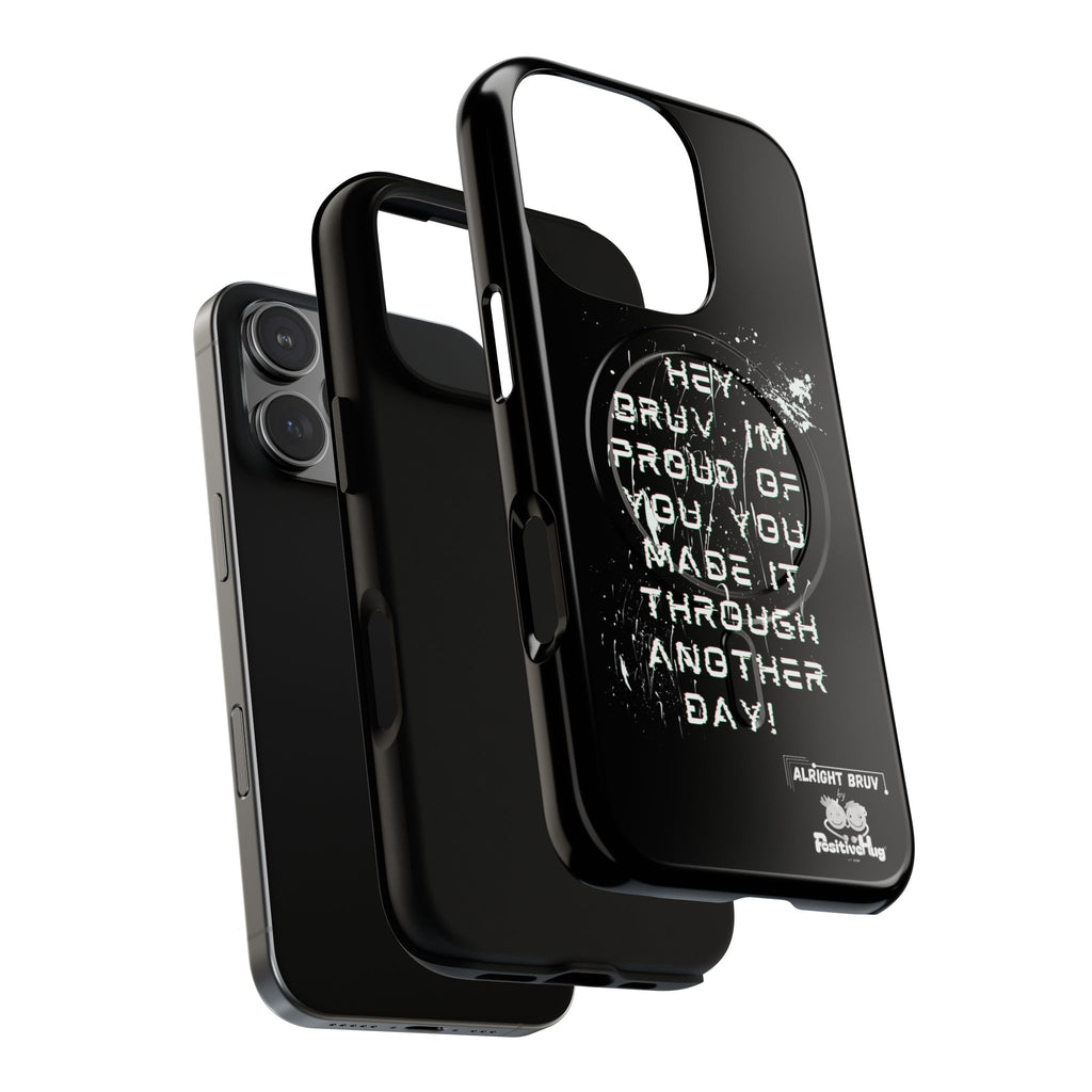 'Hey Bruv, I'm Proud of you, You made it through another day! ' Tough Magnetic Phone Case