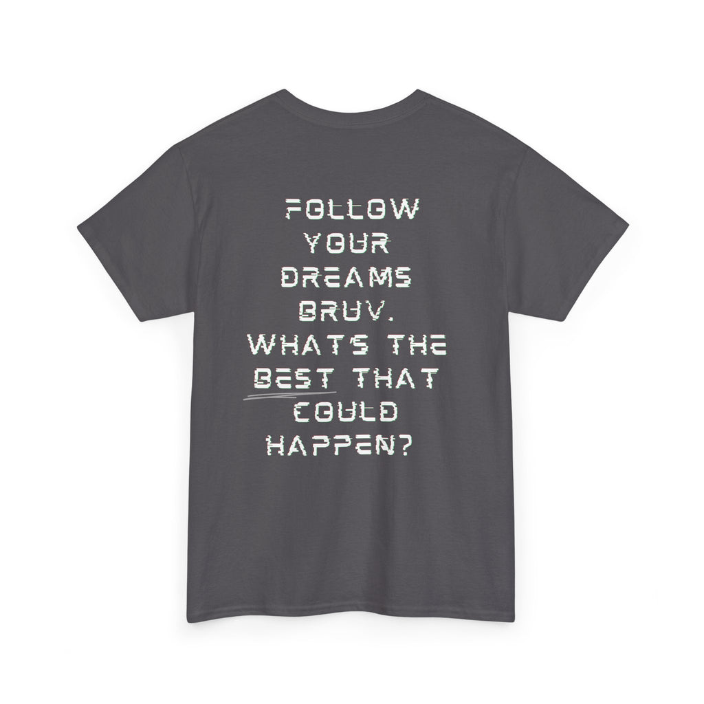 Follow Your Dreams Bruv, What's The BEST That Could Happen?  Motivational T-Shirt