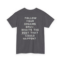 Follow Your Dreams Bruv, What's The BEST That Could Happen?  Motivational T-Shirt