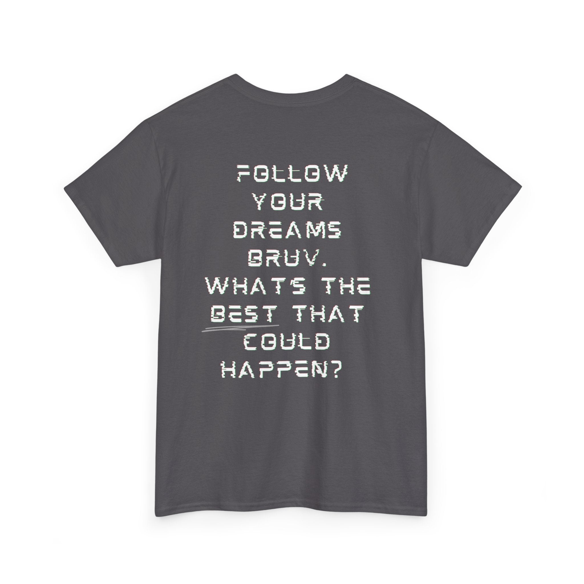 Follow Your Dreams Bruv, What's The BEST That Could Happen?  Motivational T-Shirt