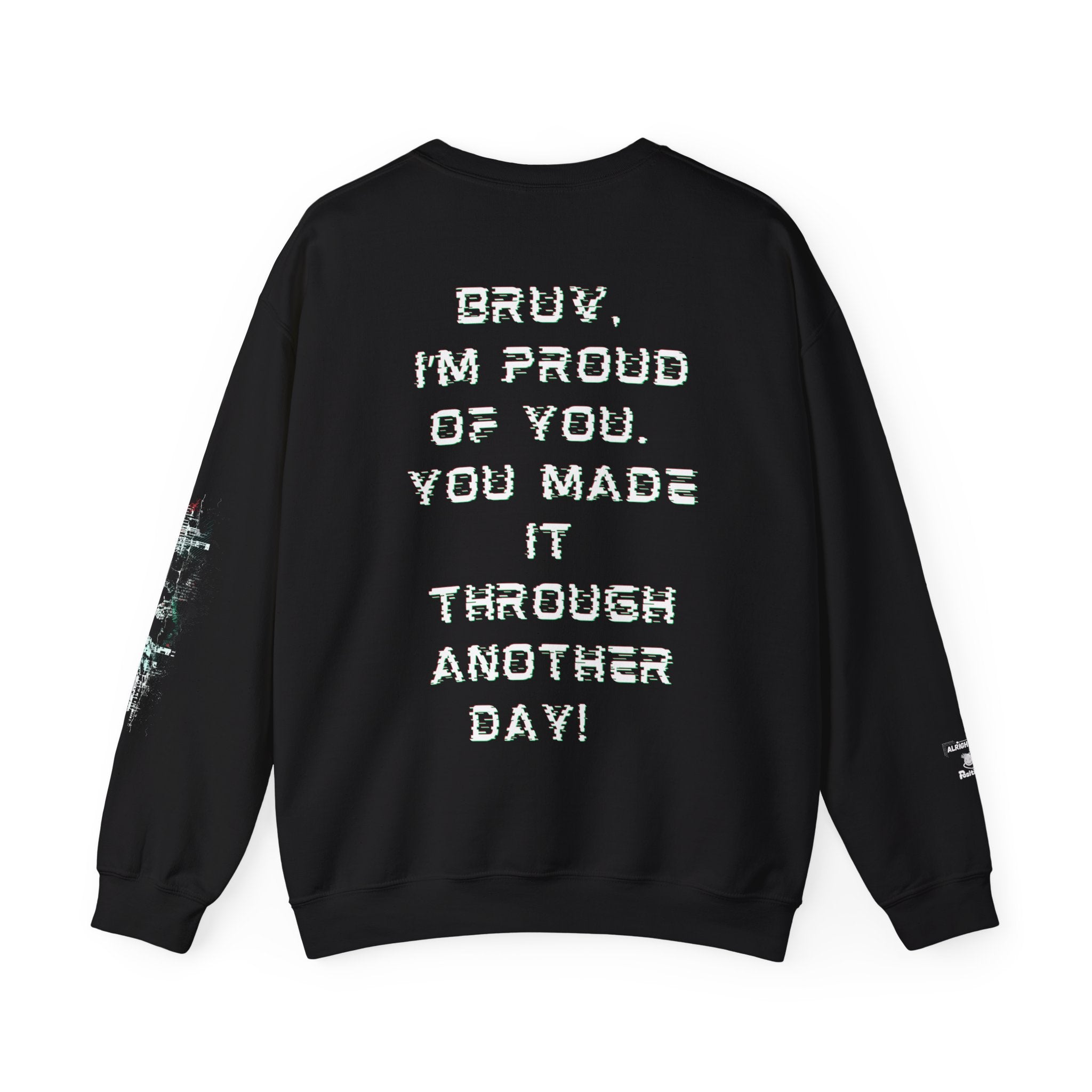 Bruv, I'm Proud of you, You made it through another day!  - Sweatshirt