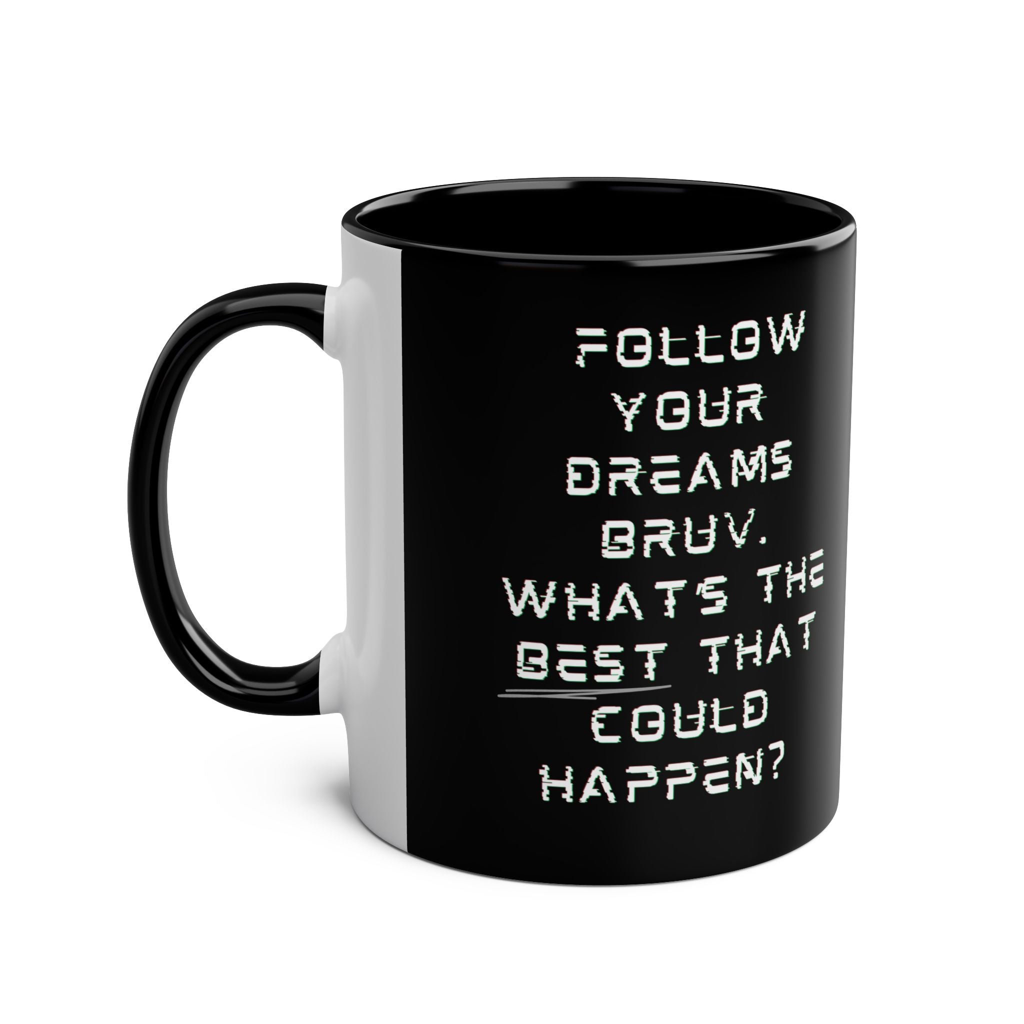 "Follow Your Dreams Bruv. What's the BEST that could happen? " Coffee Mug - Bold logo 11oz