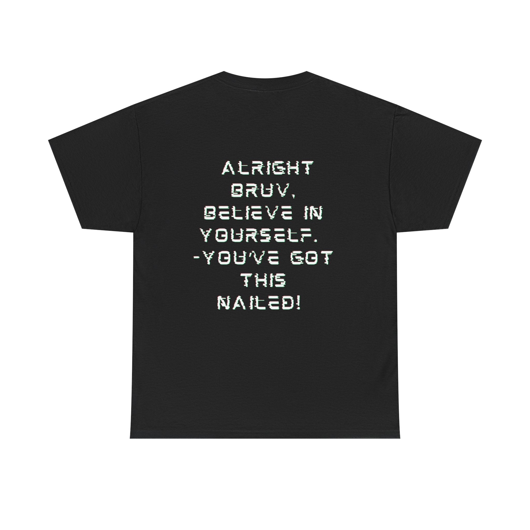 Alright Bruv, Believe In Yourself. You've got this nailed -  Back-Print Motivational Graphic Tee