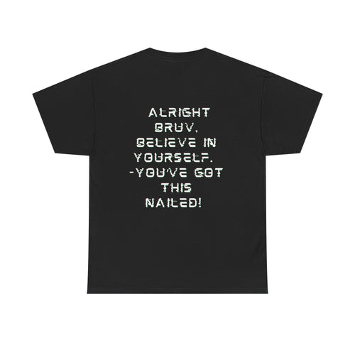 Alright Bruv, Believe In Yourself. You've got this nailed -  Back-Print Motivational Graphic Tee