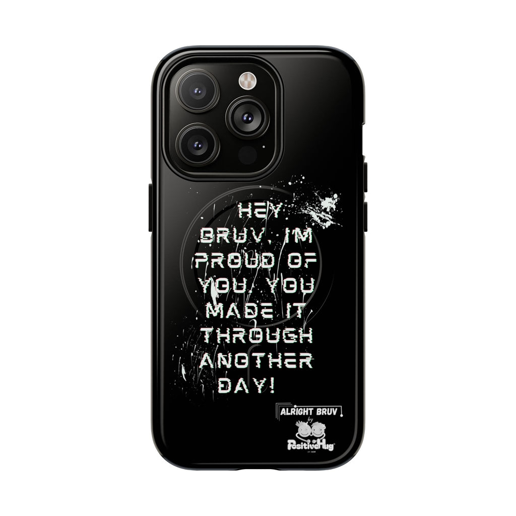 'Hey Bruv, I'm Proud of you, You made it through another day! ' Tough Magnetic Phone Case