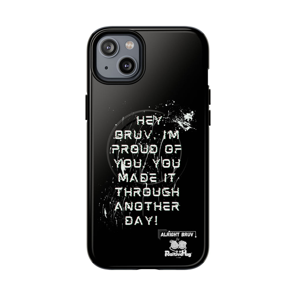 'Hey Bruv, I'm Proud of you, You made it through another day! ' Tough Magnetic Phone Case