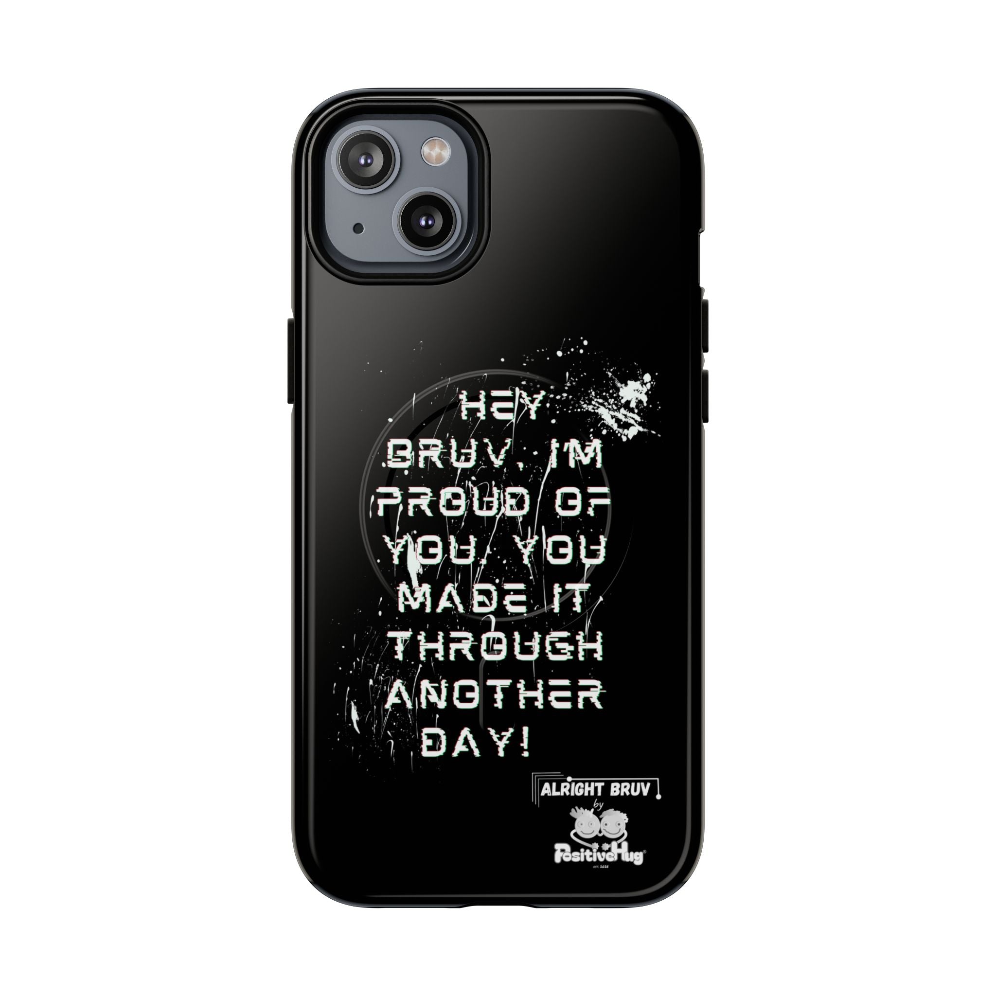 'Hey Bruv, I'm Proud of you, You made it through another day! ' Tough Magnetic Phone Case