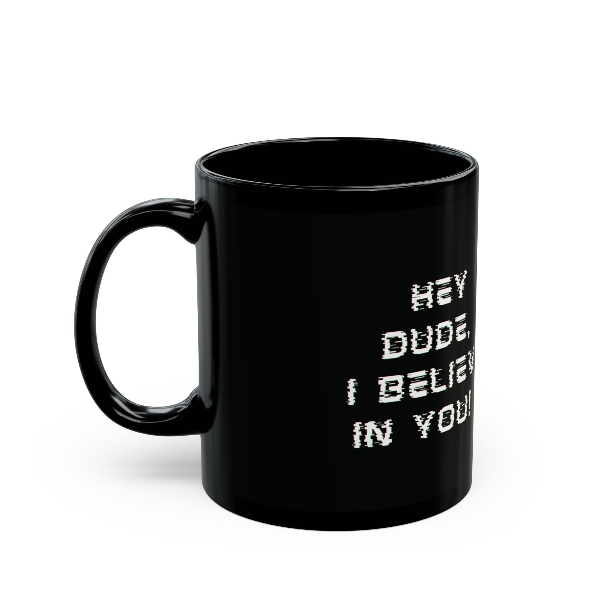 Hey Dude, I believe in you! Black Mug - Motivational Coffee Cup