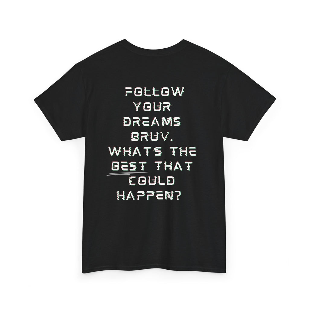 Follow Your Dreams Bruv, What's The BEST That Could Happen?  Motivational T-Shirt