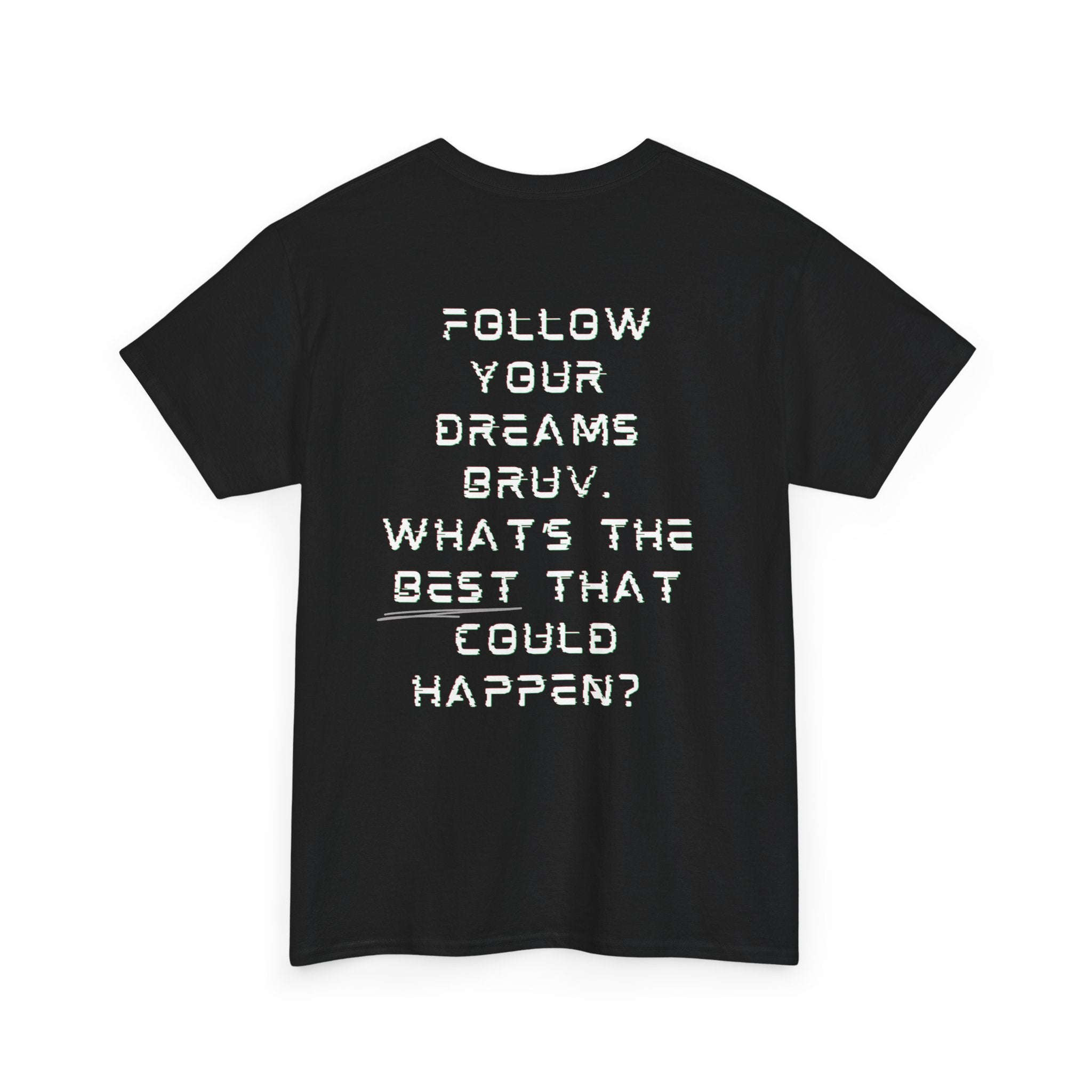 Follow Your Dreams Bruv, What's The BEST That Could Happen?  Motivational T-Shirt