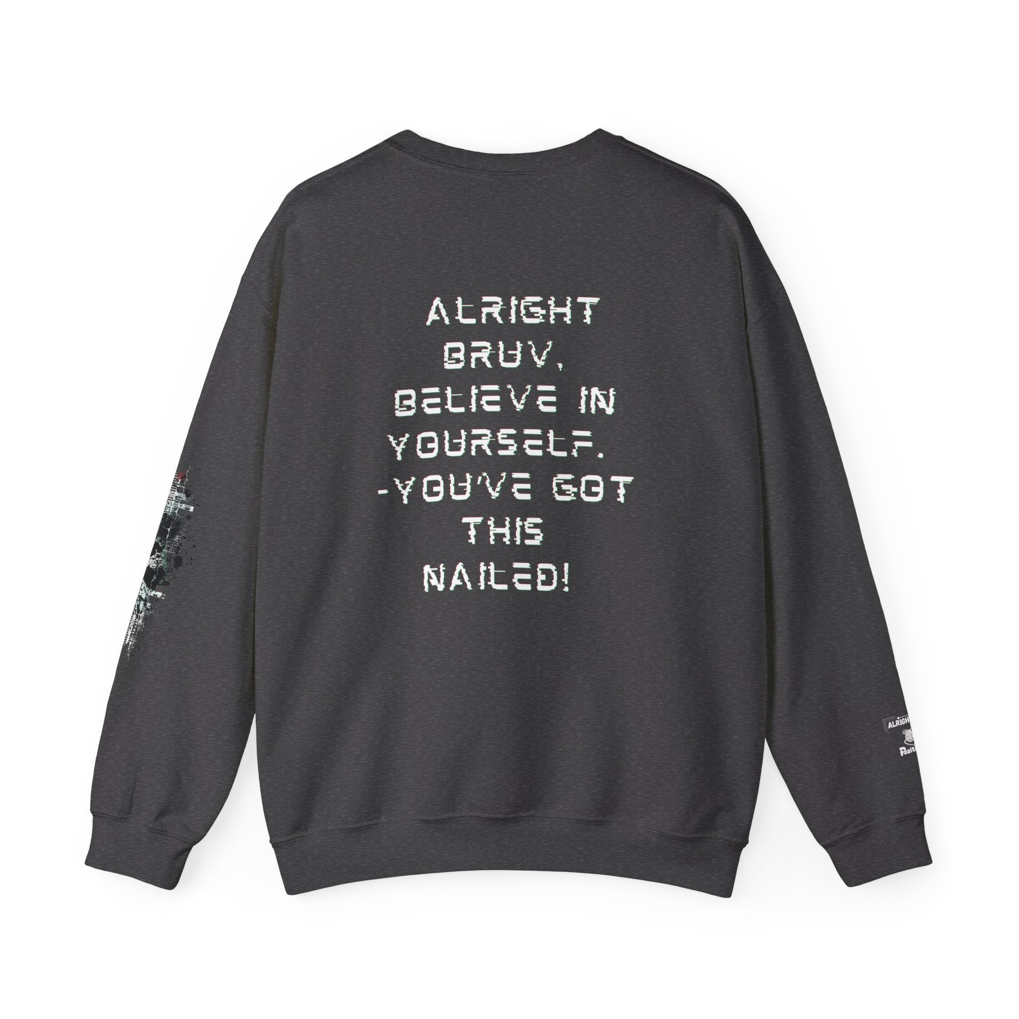 Alright Bruv, Believe in yourself. You've got this nailed! - Sweatshirt