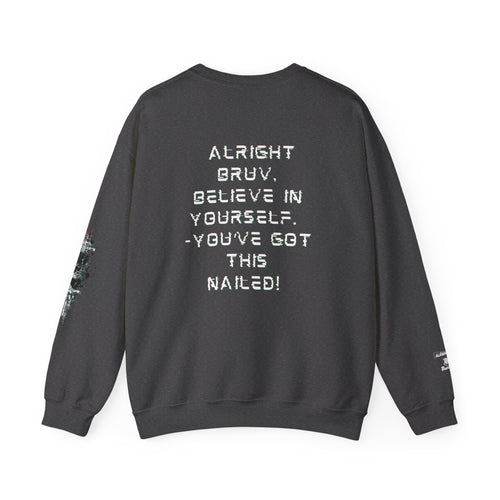 Alright Bruv, Believe in yourself. You've got this nailed! - Sweatshirt