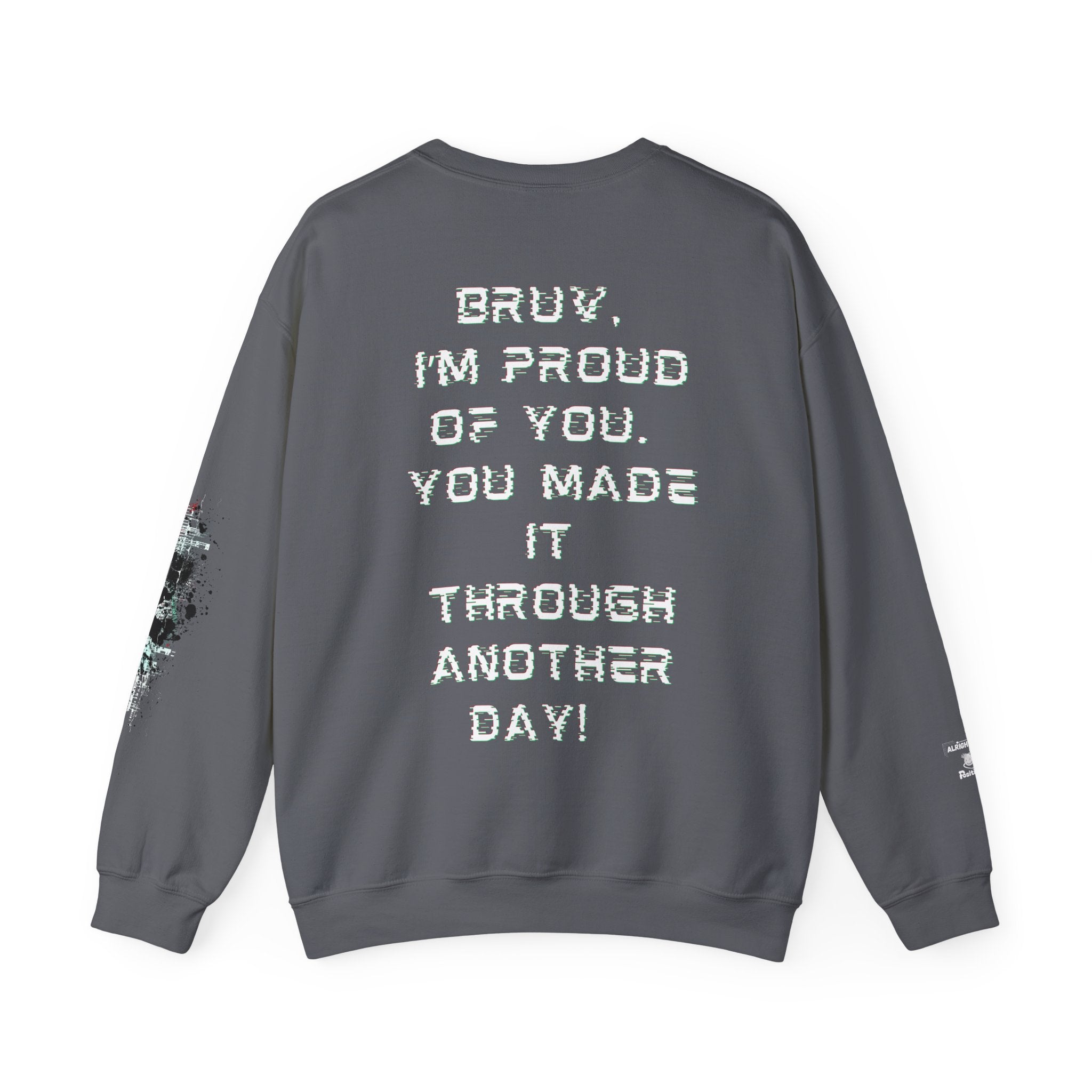 Bruv, I'm Proud of you, You made it through another day!  - Sweatshirt